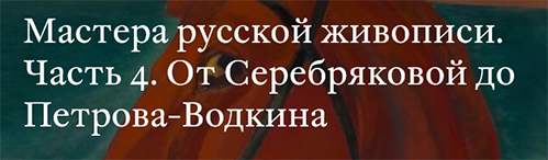 Мастера русской живописи. Часть 4. От Серебряковой до Петрова-Водкина - Третьяковская галерея.png